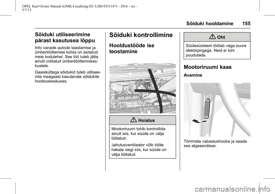 OPEL KARL 2015.75  Omaniku käsiraamat (in Estonian) OPEL Karl Owner Manual (GMK-Localizing-EU LHD-9231167) - 2016 - crc -
5/7/15
Sõiduki hooldamine 155
Sõiduki utiliseerimine
pärast kasutusea lõppu
Info vanade autode taastamise ja
ümbertöötlemis
