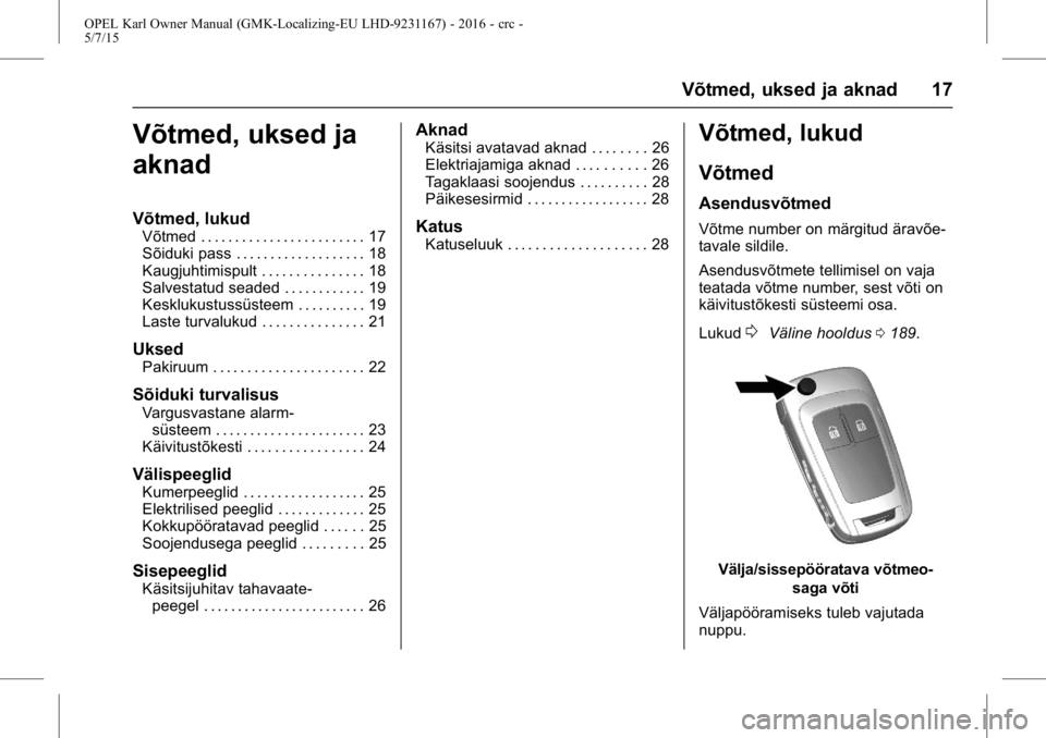 OPEL KARL 2015.75  Omaniku käsiraamat (in Estonian) OPEL Karl Owner Manual (GMK-Localizing-EU LHD-9231167) - 2016 - crc -
5/7/15
Võtmed, uksed ja aknad 17
Võtmed, uksed ja
aknad
Võtmed, lukud
Võtmed . . . . . . . . . . . . . . . . . . . . . . . . 1