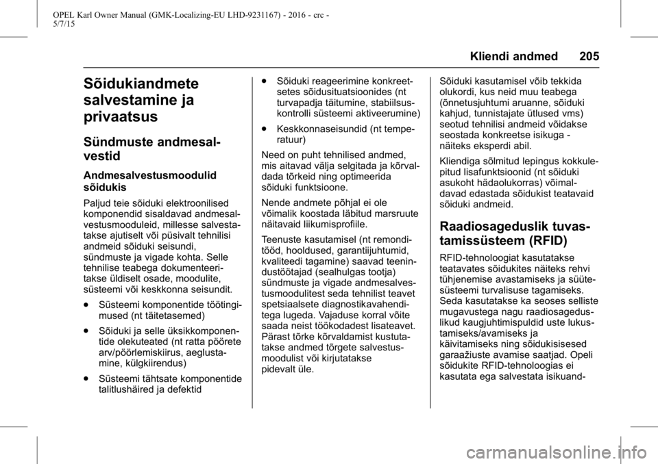 OPEL KARL 2015.75  Omaniku käsiraamat (in Estonian) OPEL Karl Owner Manual (GMK-Localizing-EU LHD-9231167) - 2016 - crc -
5/7/15
Kliendi andmed 205
Sõidukiandmete
salvestamine ja
privaatsus
Sündmuste andmesal-
vestid
Andmesalvestusmoodulid
sõidukis
