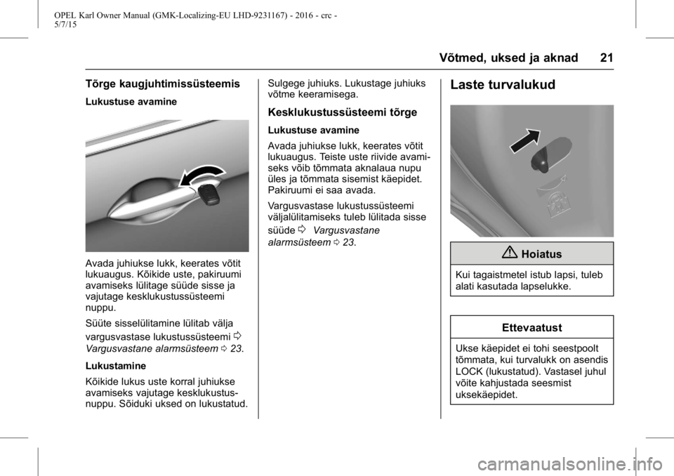 OPEL KARL 2015.75  Omaniku käsiraamat (in Estonian) OPEL Karl Owner Manual (GMK-Localizing-EU LHD-9231167) - 2016 - crc -
5/7/15
Võtmed, uksed ja aknad 21
Tõrge kaugjuhtimissüsteemis
Lukustuse avamine
Avada juhiukse lukk, keerates võtit
lukuaugus. 