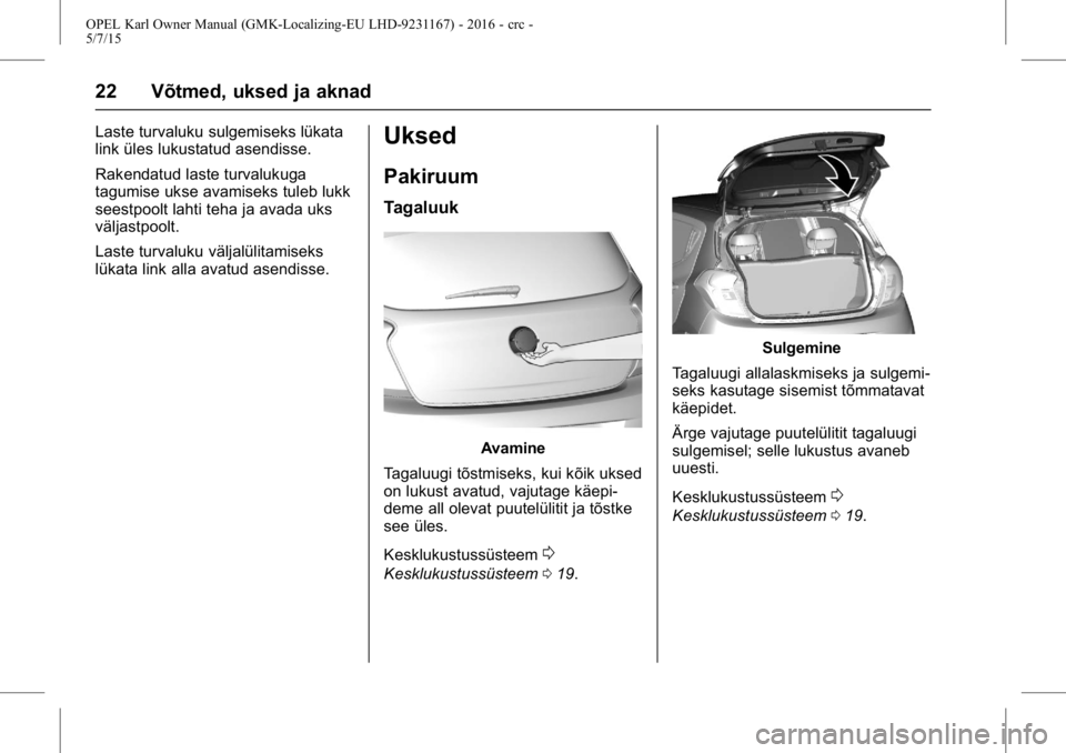 OPEL KARL 2015.75  Omaniku käsiraamat (in Estonian) OPEL Karl Owner Manual (GMK-Localizing-EU LHD-9231167) - 2016 - crc -
5/7/15
22 Võtmed, uksed ja aknad
Laste turvaluku sulgemiseks lükata
link üles lukustatud asendisse.
Rakendatud laste turvalukug