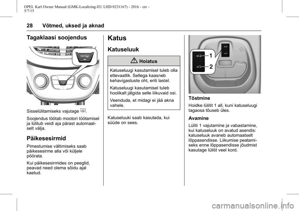 OPEL KARL 2015.75  Omaniku käsiraamat (in Estonian) OPEL Karl Owner Manual (GMK-Localizing-EU LHD-9231167) - 2016 - crc -
5/7/15
28 Võtmed, uksed ja aknad
Tagaklaasi soojendus
Sisselülitamiseks vajutage+.
Soojendus töötab mootori töötamisel
ja l