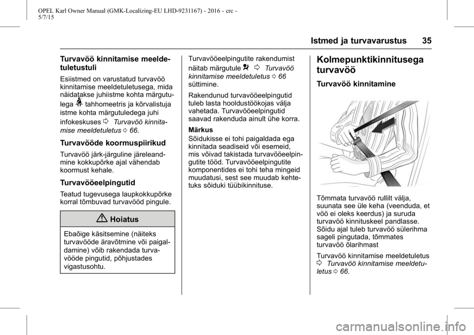 OPEL KARL 2015.75  Omaniku käsiraamat (in Estonian) OPEL Karl Owner Manual (GMK-Localizing-EU LHD-9231167) - 2016 - crc -
5/7/15
Istmed ja turvavarustus 35
Turvavöö kinnitamise meelde-
tuletustuli
Esiistmed on varustatud turvavöö
kinnitamise meelde