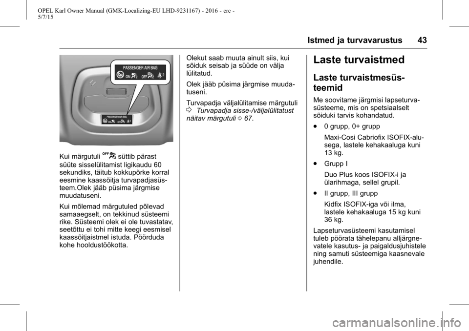 OPEL KARL 2015.75  Omaniku käsiraamat (in Estonian) OPEL Karl Owner Manual (GMK-Localizing-EU LHD-9231167) - 2016 - crc -
5/7/15
Istmed ja turvavarustus 43
Kui märgutuliUsüttib pärast
süüte sisselülitamist ligikaudu 60
sekundiks, täitub kokkupõ