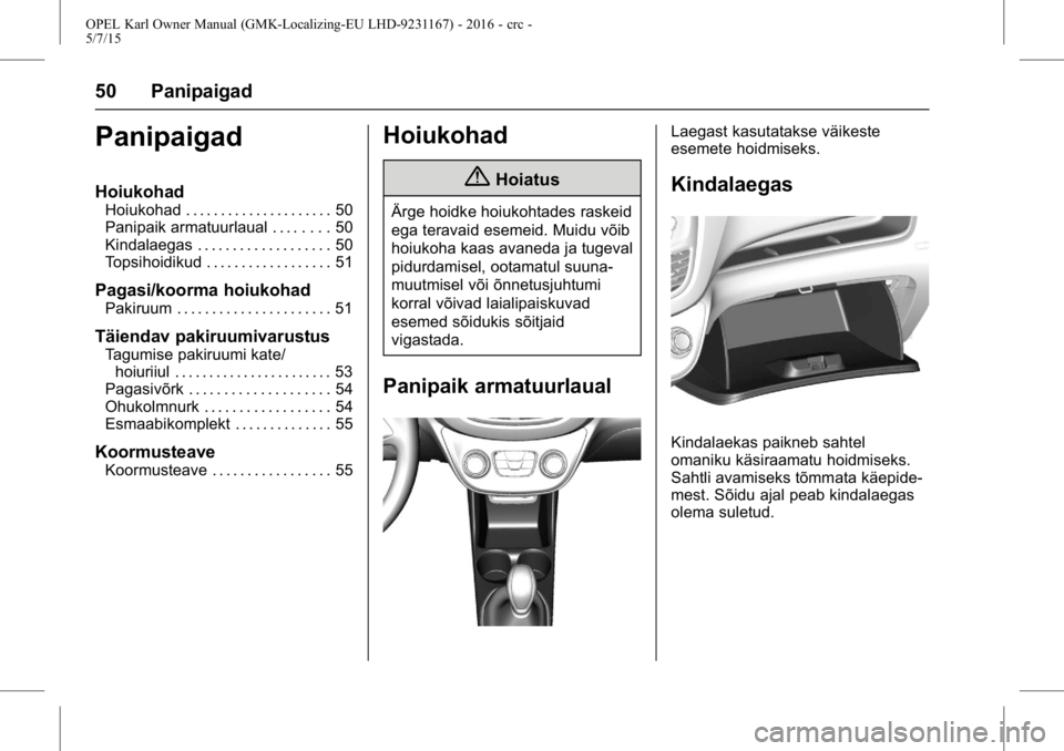 OPEL KARL 2015.75  Omaniku käsiraamat (in Estonian) OPEL Karl Owner Manual (GMK-Localizing-EU LHD-9231167) - 2016 - crc -
5/7/15
50 Panipaigad
Panipaigad
Hoiukohad
Hoiukohad . . . . . . . . . . . . . . . . . . . . . 50
Panipaik armatuurlaual . . . . . 