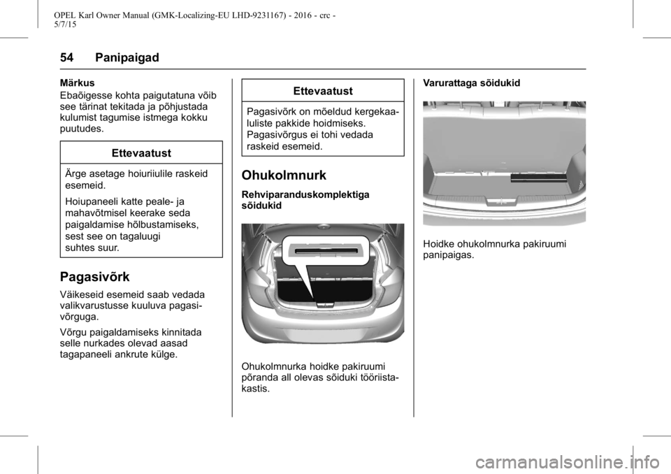 OPEL KARL 2015.75  Omaniku käsiraamat (in Estonian) OPEL Karl Owner Manual (GMK-Localizing-EU LHD-9231167) - 2016 - crc -
5/7/15
54 Panipaigad
Märkus
Ebaõigesse kohta paigutatuna võib
see tärinat tekitada ja põhjustada
kulumist tagumise istmega ko