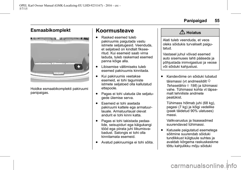 OPEL KARL 2015.75  Omaniku käsiraamat (in Estonian) OPEL Karl Owner Manual (GMK-Localizing-EU LHD-9231167) - 2016 - crc -
5/7/15
Panipaigad 55
Esmaabikomplekt
Hoidke esmaabikomplekti pakiruumi
panipaigas.
Koormusteave
.Rasked esemed tuleb
pakiruumis pa