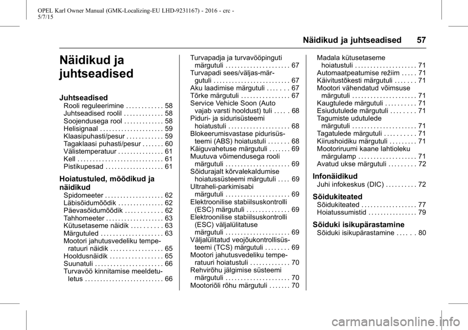 OPEL KARL 2015.75  Omaniku käsiraamat (in Estonian) OPEL Karl Owner Manual (GMK-Localizing-EU LHD-9231167) - 2016 - crc -
5/7/15
Näidikud ja juhtseadised 57
Näidikud ja
juhtseadised
Juhtseadised
Rooli reguleerimine . . . . . . . . . . . . 58
Juhtsead
