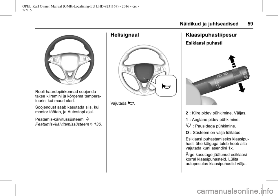 OPEL KARL 2015.75  Omaniku käsiraamat (in Estonian) OPEL Karl Owner Manual (GMK-Localizing-EU LHD-9231167) - 2016 - crc -
5/7/15
Näidikud ja juhtseadised 59
Rooli haardepiirkonnad soojenda-
takse kiiremini ja kõrgema tempera-
tuurini kui muud alad.
S