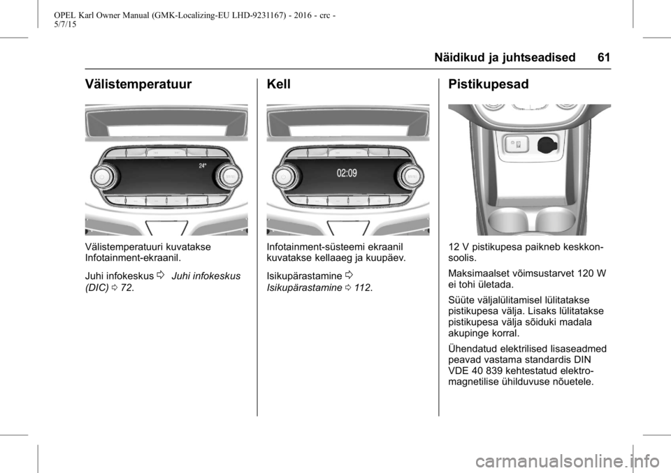 OPEL KARL 2015.75  Omaniku käsiraamat (in Estonian) OPEL Karl Owner Manual (GMK-Localizing-EU LHD-9231167) - 2016 - crc -
5/7/15
Näidikud ja juhtseadised 61
Välistemperatuur
Välistemperatuuri kuvatakse
Infotainment-ekraanil.
Juhi infokeskus
0Juhi in