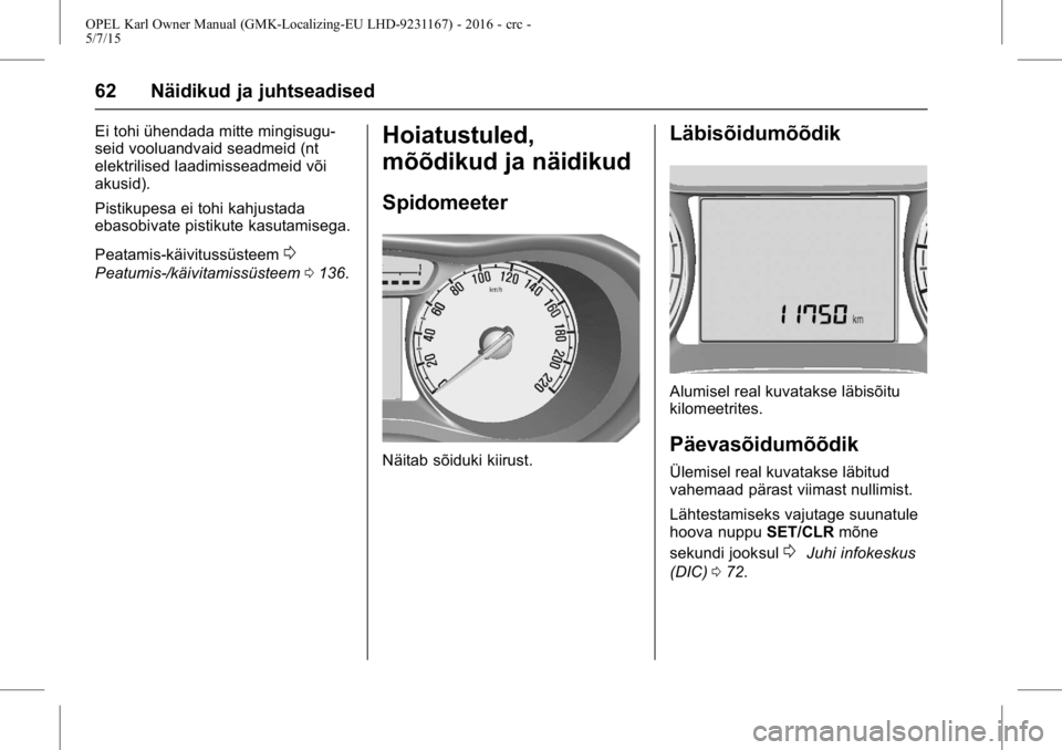 OPEL KARL 2015.75  Omaniku käsiraamat (in Estonian) OPEL Karl Owner Manual (GMK-Localizing-EU LHD-9231167) - 2016 - crc -
5/7/15
62 Näidikud ja juhtseadised
Ei tohi ühendada mitte mingisugu-
seid vooluandvaid seadmeid (nt
elektrilised laadimisseadmei