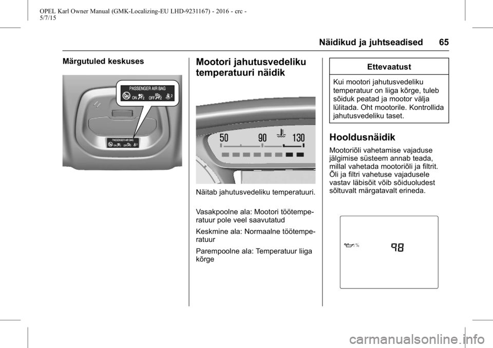OPEL KARL 2015.75  Omaniku käsiraamat (in Estonian) OPEL Karl Owner Manual (GMK-Localizing-EU LHD-9231167) - 2016 - crc -
5/7/15
Näidikud ja juhtseadised 65
Märgutuled keskusesMootori jahutusvedeliku
temperatuuri näidik
Näitab jahutusvedeliku tempe