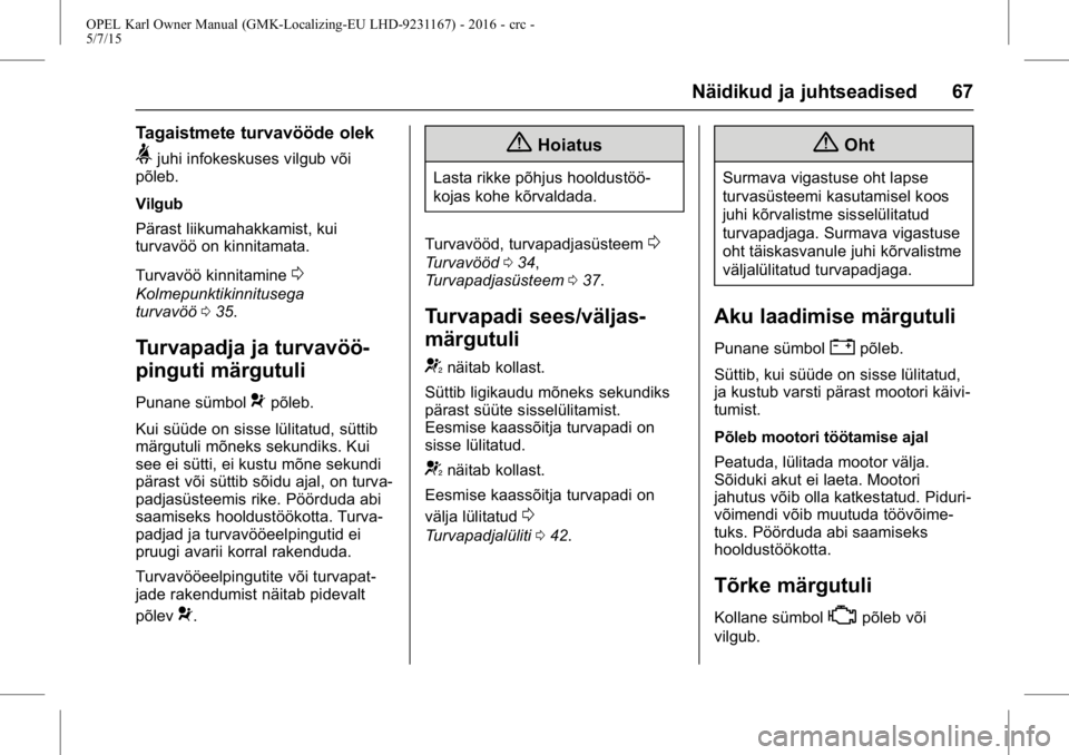 OPEL KARL 2015.75  Omaniku käsiraamat (in Estonian) OPEL Karl Owner Manual (GMK-Localizing-EU LHD-9231167) - 2016 - crc -
5/7/15
Näidikud ja juhtseadised 67
Tagaistmete turvavööde olek
>juhi infokeskuses vilgub või
põleb.
Vilgub
Pärast liikumahak