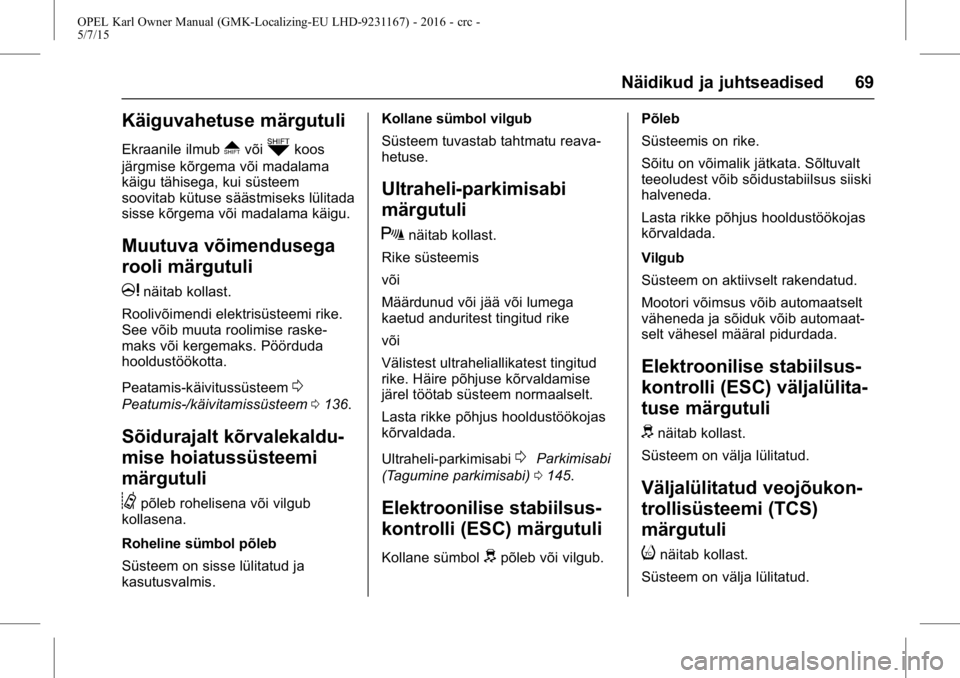 OPEL KARL 2015.75  Omaniku käsiraamat (in Estonian) OPEL Karl Owner Manual (GMK-Localizing-EU LHD-9231167) - 2016 - crc -
5/7/15
Näidikud ja juhtseadised 69
Käiguvahetuse märgutuli
Ekraanile ilmub*võikkoos
järgmise kõrgema või madalama
käigu t