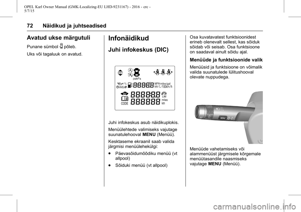 OPEL KARL 2015.75  Omaniku käsiraamat (in Estonian) OPEL Karl Owner Manual (GMK-Localizing-EU LHD-9231167) - 2016 - crc -
5/7/15
72 Näidikud ja juhtseadised
Avatud ukse märgutuli
Punane sümbolUpõleb.
Uks või tagaluuk on avatud.
Infonäidikud
Juhi 