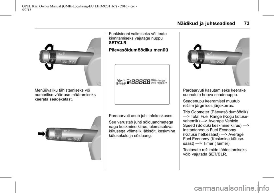 OPEL KARL 2015.75  Omaniku käsiraamat (in Estonian) OPEL Karl Owner Manual (GMK-Localizing-EU LHD-9231167) - 2016 - crc -
5/7/15
Näidikud ja juhtseadised 73
Menüüvaliku tähistamiseks või
numbrilise väärtuse määramiseks
keerata seadeketast.
Fun