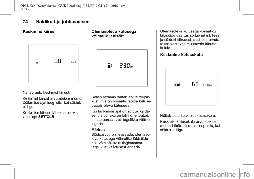 OPEL KARL 2015.75  Omaniku käsiraamat (in Estonian) OPEL Karl Owner Manual (GMK-Localizing-EU LHD-9231167) - 2016 - crc -
5/7/15
74 Näidikud ja juhtseadised
Keskmine kiirus
Näitab auto keskmist kiirust.
Keskmist kiirust arvutatakse mootori
töötamis