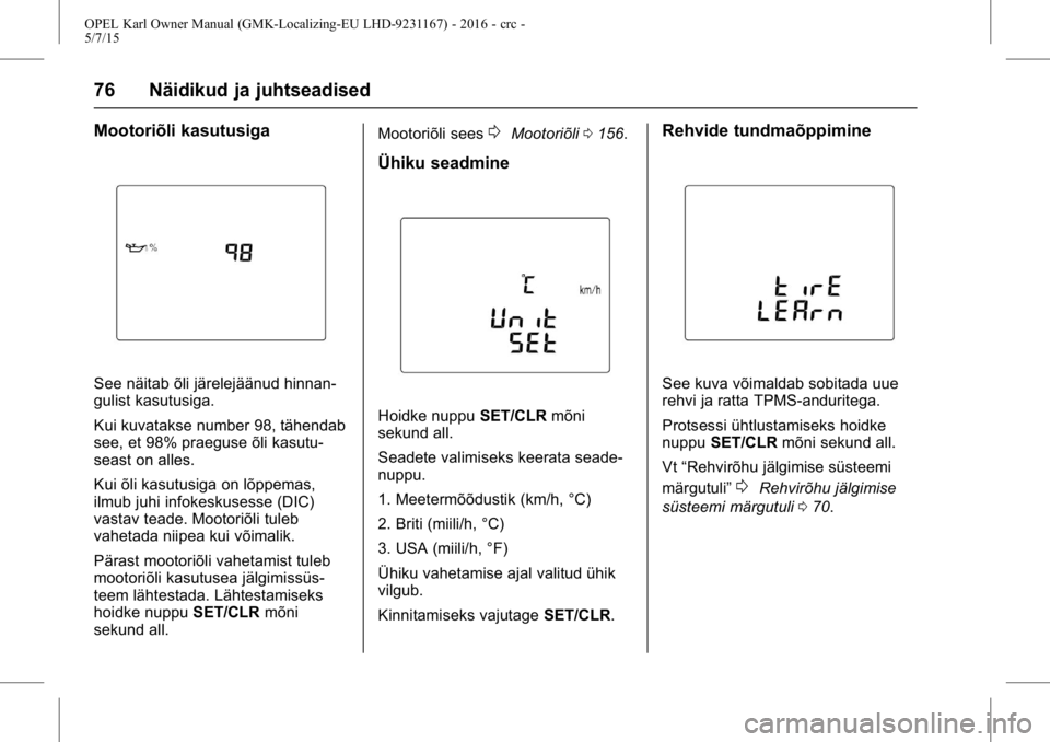 OPEL KARL 2015.75  Omaniku käsiraamat (in Estonian) OPEL Karl Owner Manual (GMK-Localizing-EU LHD-9231167) - 2016 - crc -
5/7/15
76 Näidikud ja juhtseadised
Mootoriõli kasutusiga
See näitab õli järelejäänud hinnan-
gulist kasutusiga.
Kui kuvatak