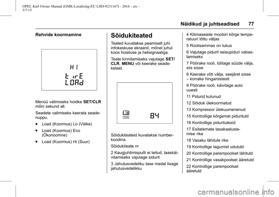 OPEL KARL 2015.75  Omaniku käsiraamat (in Estonian) OPEL Karl Owner Manual (GMK-Localizing-EU LHD-9231167) - 2016 - crc -
5/7/15
Näidikud ja juhtseadised 77
Rehvide koormamine
Menüü valimiseks hoidkeSET/CLR
mõni sekund all.
Seadete valimiseks keera