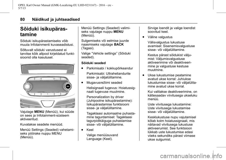 OPEL KARL 2015.75  Omaniku käsiraamat (in Estonian) OPEL Karl Owner Manual (GMK-Localizing-EU LHD-9231167) - 2016 - crc -
5/7/15
80 Näidikud ja juhtseadised
Sõiduki isikupäras-
tamine
Sõiduki isikupärastamiseks võib
muuta Infotainmenti kuvaseadis