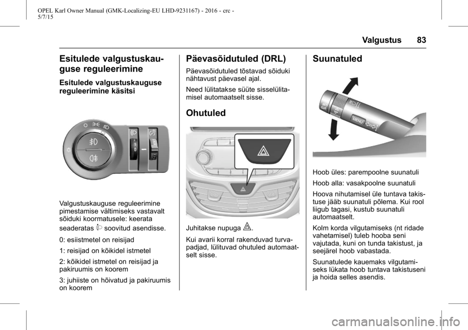 OPEL KARL 2015.75  Omaniku käsiraamat (in Estonian) OPEL Karl Owner Manual (GMK-Localizing-EU LHD-9231167) - 2016 - crc -
5/7/15
Valgustus 83
Esitulede valgustuskau-
guse reguleerimine
Esitulede valgustuskauguse
reguleerimine käsitsi
Valgustuskauguse 