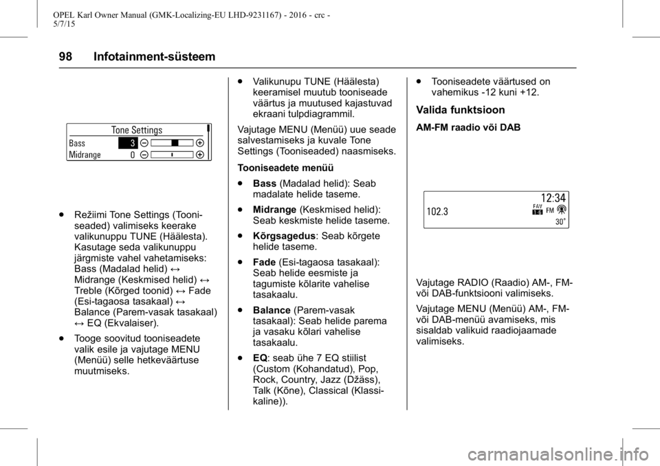 OPEL KARL 2015.75  Omaniku käsiraamat (in Estonian) OPEL Karl Owner Manual (GMK-Localizing-EU LHD-9231167) - 2016 - crc -
5/7/15
98 Infotainment-süsteem
.Režiimi Tone Settings (Tooni-
seaded) valimiseks keerake
valikunuppu TUNE (Häälesta).
Kasutage