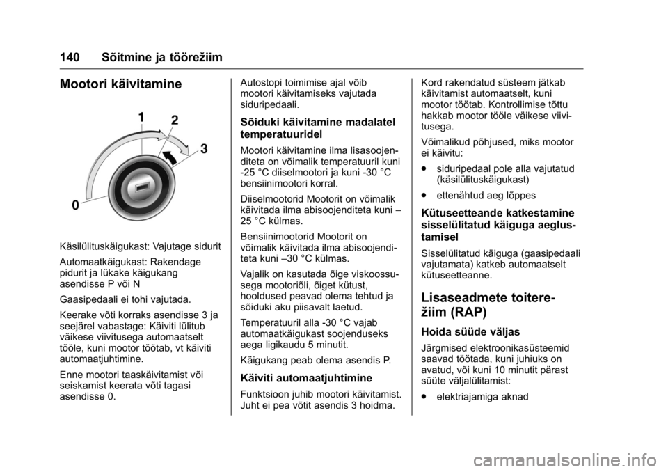 OPEL KARL 2016  Omaniku käsiraamat (in Estonian) OPEL Karl Owner Manual (GMK-Localizing-EU LHD-9231167) - 2016 - crc -
9/10/15
140 Sõitmine ja töörežiim
Mootori käivitamine
Käsilülituskäigukast: Vajutage sidurit
Automaatkäigukast: Rakendage