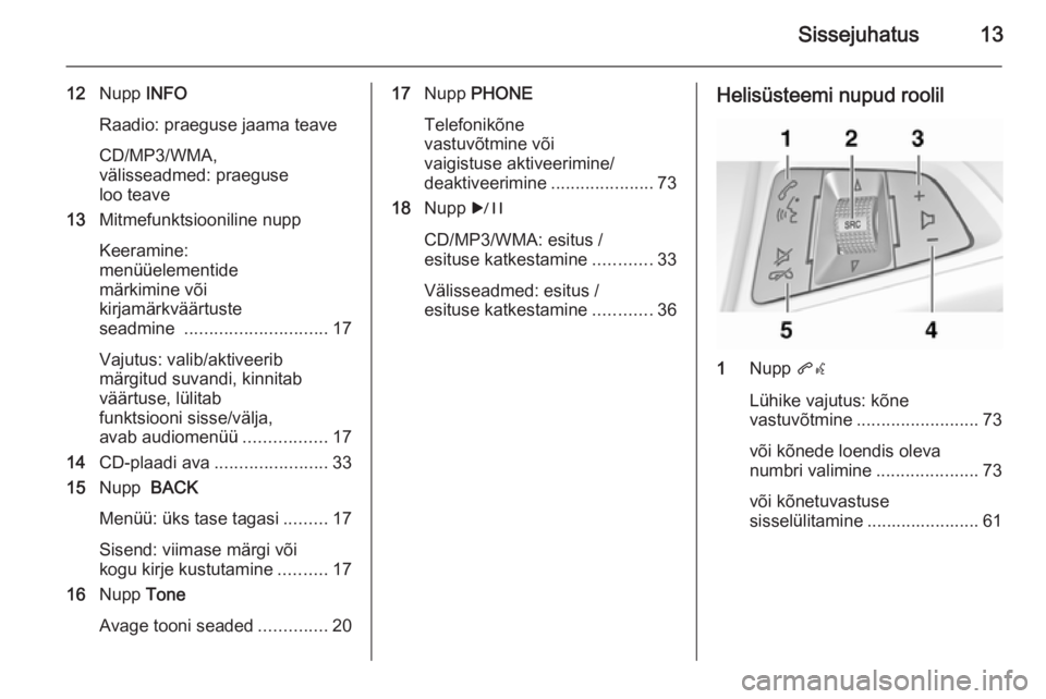 OPEL MERIVA 2015  Infotainment-süsteemi juhend (in Estonian) Sissejuhatus13
12Nupp  INFO
Raadio: praeguse jaama teave
CD/MP3/WMA,
välisseadmed: praeguse
loo teave
13 Mitmefunktsiooniline nupp
Keeramine:
menüüelementide
märkimine või
kirjamärkväärtuste
s