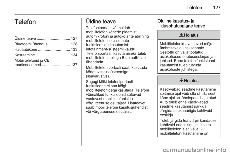 OPEL MERIVA 2015  Infotainment-süsteemi juhend (in Estonian) Telefon127TelefonÜldine teave............................... 127
Bluetoothi ühendus ....................128
Hädaabikõne ............................. 133
Kasutamine ...............................