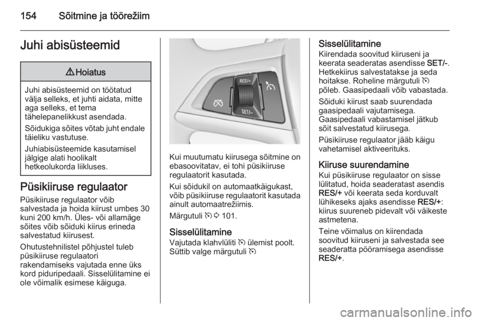 OPEL MERIVA 2015  Omaniku käsiraamat (in Estonian) 154Sõitmine ja töörežiimJuhi abisüsteemid9Hoiatus
Juhi abisüsteemid on töötatud
välja selleks, et juhti aidata, mitte
aga selleks, et tema
tähelepanelikkust asendada.
Sõidukiga sõites võt