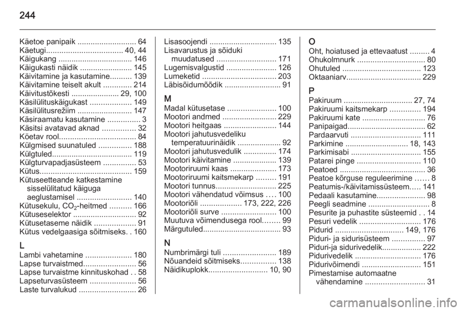 OPEL MERIVA 2015  Omaniku käsiraamat (in Estonian) 244
Käetoe panipaik ........................... 64
Käetugi ................................... 40, 44
Käigukang .................................. 146
Käigukasti näidik ........................ 1