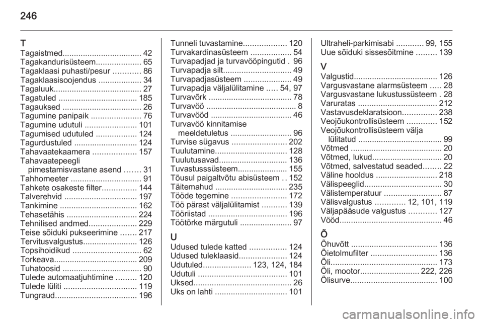 OPEL MERIVA 2015  Omaniku käsiraamat (in Estonian) 246
T
Tagaistmed ................................... 42
Tagakandurisüsteem ....................65
Tagaklaasi puhasti/pesur  ............86
Tagaklaasisoojendus  ...................34
Tagaluuk ........