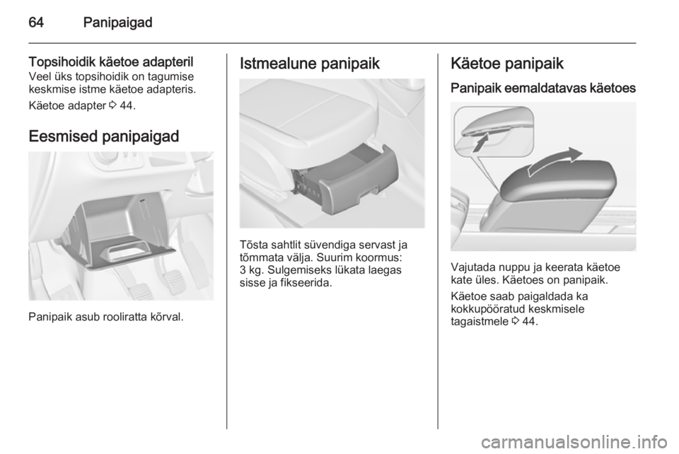 OPEL MERIVA 2015  Omaniku käsiraamat (in Estonian) 64Panipaigad
Topsihoidik käetoe adapterilVeel üks topsihoidik on tagumise
keskmise istme käetoe adapteris.
Käetoe adapter  3 44.
Eesmised panipaigad
Panipaik asub rooliratta kõrval.
Istmealune pa