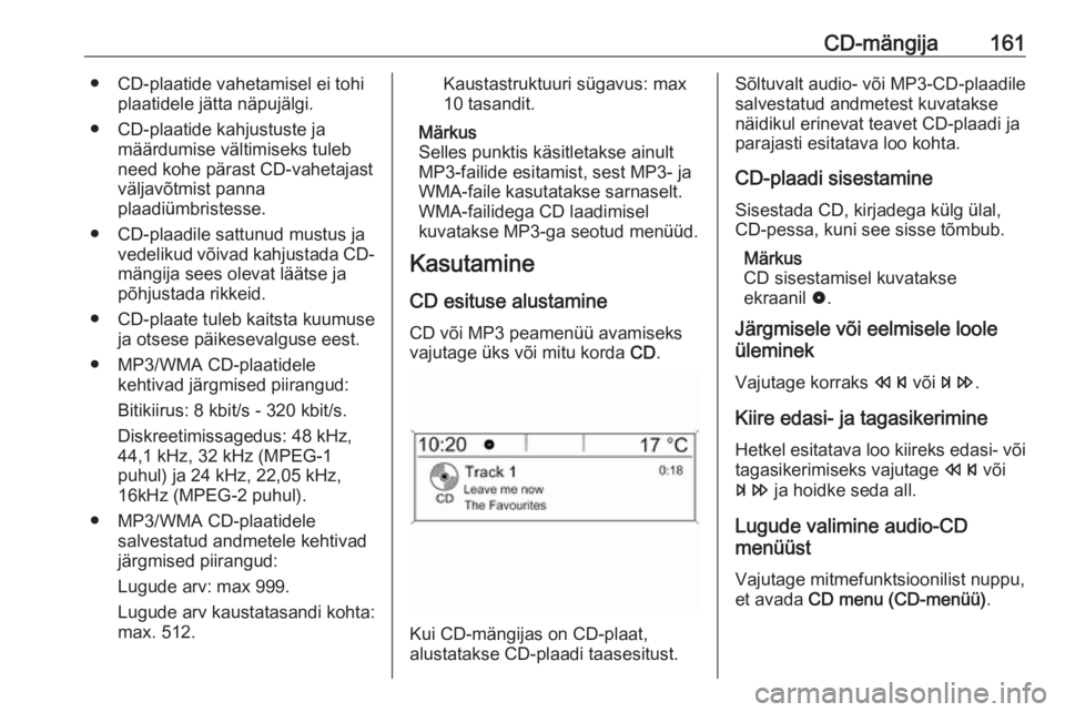 OPEL MERIVA 2016  Infotainment-süsteemi juhend (in Estonian) CD-mängija161● CD-plaatide vahetamisel ei tohiplaatidele jätta näpujälgi.
● CD-plaatide kahjustuste ja määrdumise vältimiseks tuleb
need kohe pärast CD-vahetajast
väljavõtmist panna
plaa
