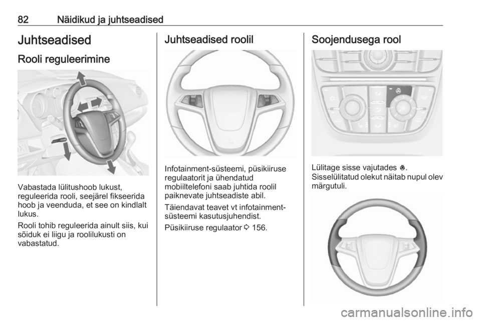 OPEL MERIVA 2016  Omaniku käsiraamat (in Estonian) 82Näidikud ja juhtseadisedJuhtseadised
Rooli reguleerimine
Vabastada lülitushoob lukust,
reguleerida rooli, seejärel fikseerida
hoob ja veenduda, et see on kindlalt
lukus.
Rooli tohib reguleerida a