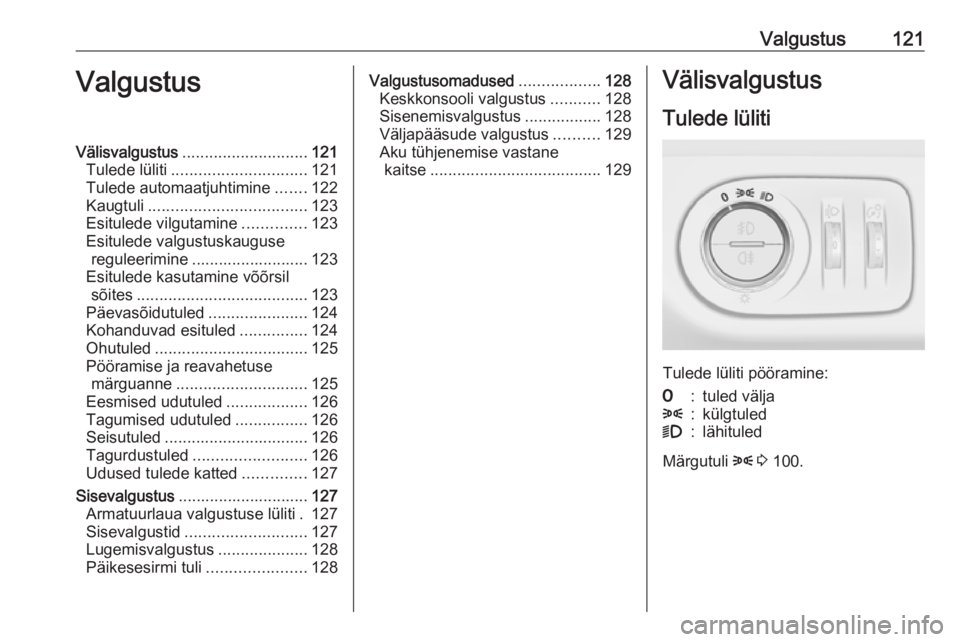 OPEL MERIVA 2016.5  Omaniku käsiraamat (in Estonian) Valgustus121ValgustusVälisvalgustus............................ 121
Tulede lüliti .............................. 121
Tulede automaatjuhtimine .......122
Kaugtuli ................................... 