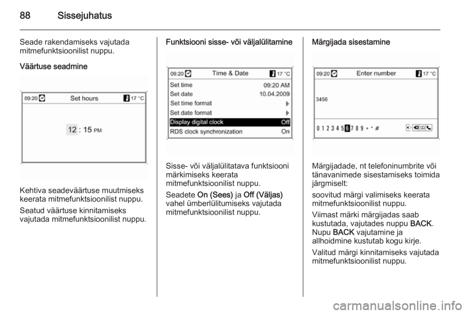 OPEL MOKKA 2014  Infotainment-süsteemi juhend (in Estonian) 88Sissejuhatus
Seade rakendamiseks vajutada
mitmefunktsioonilist nuppu.
Väärtuse seadmine
Kehtiva seadeväärtuse muutmiseks
keerata mitmefunktsioonilist nuppu.
Seatud väärtuse kinnitamiseks
vajut