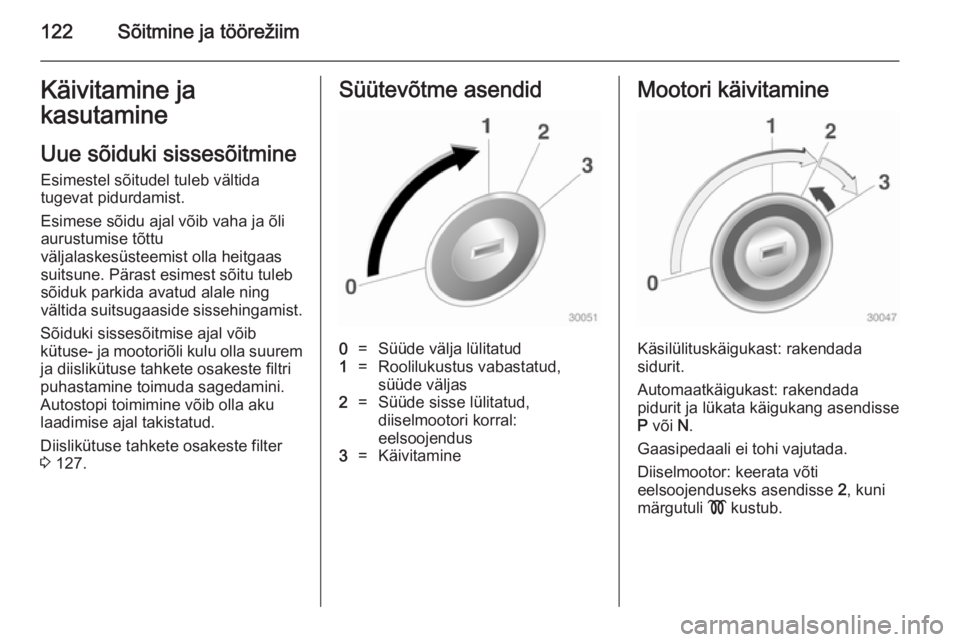 OPEL MOKKA 2014.5  Omaniku käsiraamat (in Estonian) 122Sõitmine ja töörežiimKäivitamine ja
kasutamine
Uue sõiduki sissesõitmine Esimestel sõitudel tuleb vältida
tugevat pidurdamist.
Esimese sõidu ajal võib vaha ja õli
aurustumise tõttu
vä