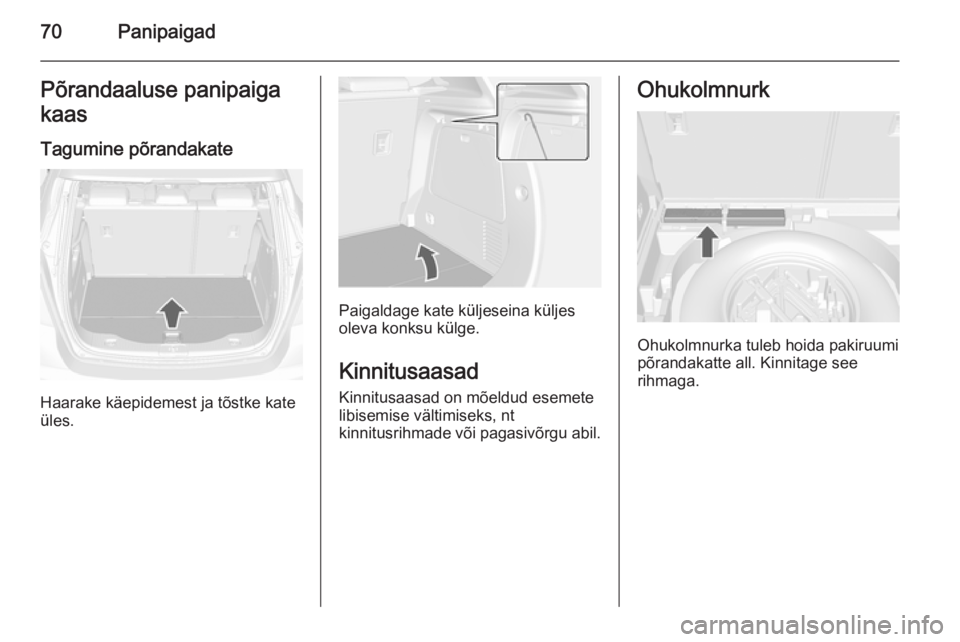 OPEL MOKKA 2014.5  Omaniku käsiraamat (in Estonian) 70PanipaigadPõrandaaluse panipaiga
kaas
Tagumine põrandakate
Haarake käepidemest ja tõstke kate
üles.
Paigaldage kate küljeseina küljes
oleva konksu külge.
Kinnitusaasad
Kinnitusaasad on mõel