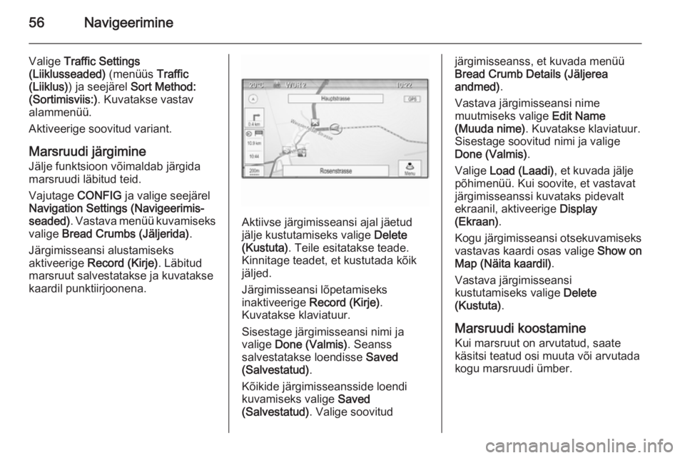OPEL MOKKA 2015.5 Infotainment-süsteemi juhend (in Estonian) 56Navigeerimine
Valige Traffic Settings
(Liiklusseaded) (menüüs Traffic
(Liiklus) ) ja seejärel Sort Method:
(Sortimisviis:) . Kuvatakse vastav
alammenüü.
Aktiveerige soovitud variant.
Marsruud OPEL MOKKA 2015.5 Infotainment-süsteemi juhend (in Estonian) 56Navigeerimine
Valige Traffic Settings
(Liiklusseaded) (menüüs Traffic
(Liiklus) ) ja seejärel Sort Method:
(Sortimisviis:) . Kuvatakse vastav
alammenüü.
Aktiveerige soovitud variant.
Marsruud