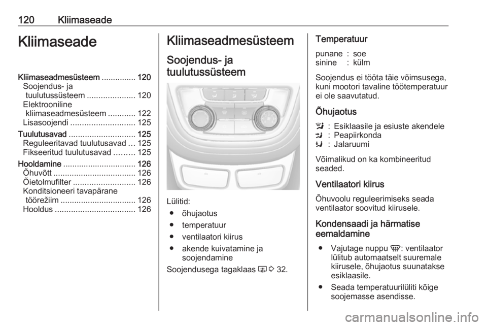 OPEL MOKKA 2016  Omaniku käsiraamat (in Estonian) 120KliimaseadeKliimaseadeKliimaseadmesüsteem...............120
Soojendus- ja tuulutussüsteem .....................120
Elektrooniline kliimaseadmesüsteem ............122
Lisasoojendi ...............