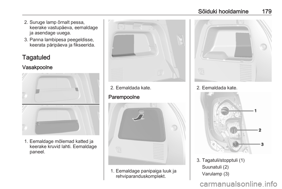 OPEL MOKKA 2016  Omaniku käsiraamat (in Estonian) Sõiduki hooldamine1792. Suruge lamp õrnalt pessa,keerake vastupäeva, eemaldage
ja asendage uuega.
3. Panna lambipesa peegeldisse, keerata päripäeva ja fikseerida.
Tagatuled
Vasakpoolne
1. Eemalda