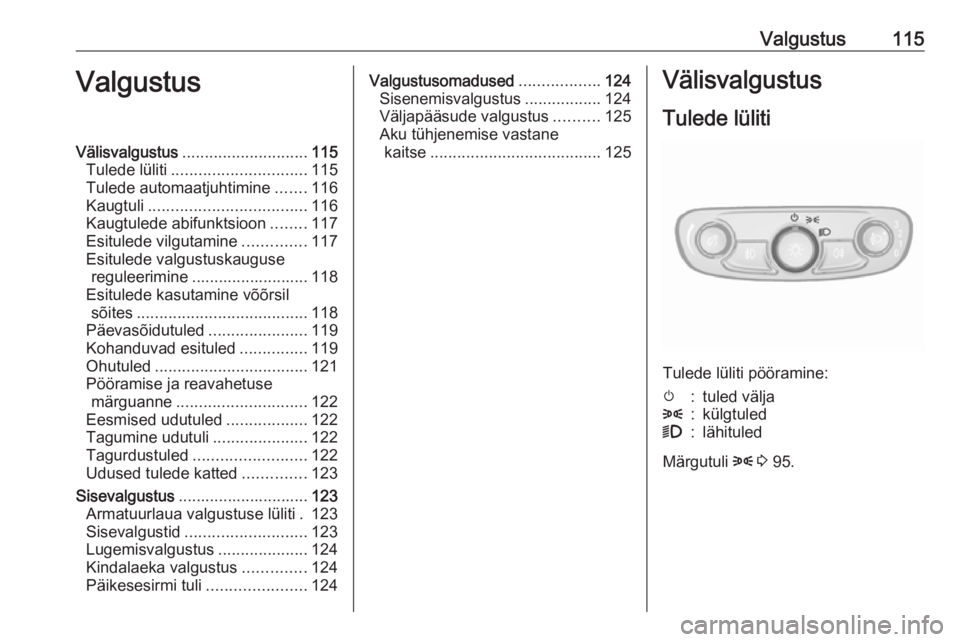 OPEL MOKKA X 2017  Omaniku käsiraamat (in Estonian) Valgustus115ValgustusVälisvalgustus............................ 115
Tulede lüliti .............................. 115
Tulede automaatjuhtimine .......116
Kaugtuli ................................... 
