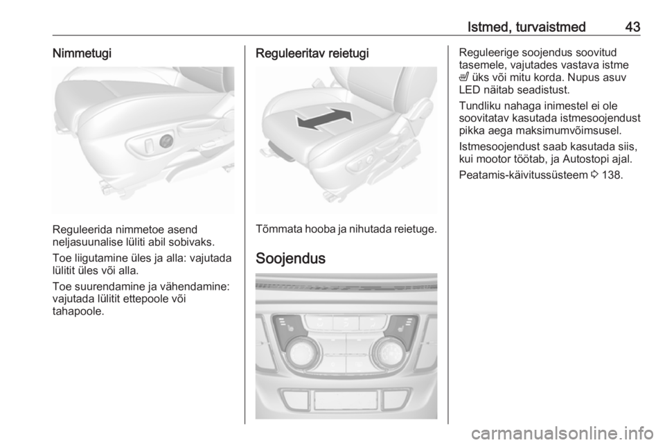 OPEL MOKKA X 2017  Omaniku käsiraamat (in Estonian) Istmed, turvaistmed43Nimmetugi
Reguleerida nimmetoe asend
neljasuunalise lüliti abil sobivaks.
Toe liigutamine üles ja alla: vajutada
lülitit üles või alla.
Toe suurendamine ja vähendamine:
vaju