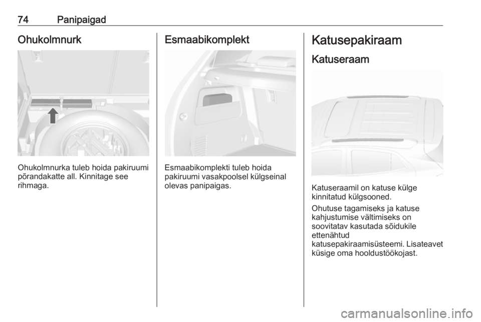 OPEL MOKKA X 2017  Omaniku käsiraamat (in Estonian) 74PanipaigadOhukolmnurk
Ohukolmnurka tuleb hoida pakiruumi
põrandakatte all. Kinnitage see
rihmaga.
Esmaabikomplekt
Esmaabikomplekti tuleb hoida
pakiruumi vasakpoolsel külgseinal
olevas panipaigas.
