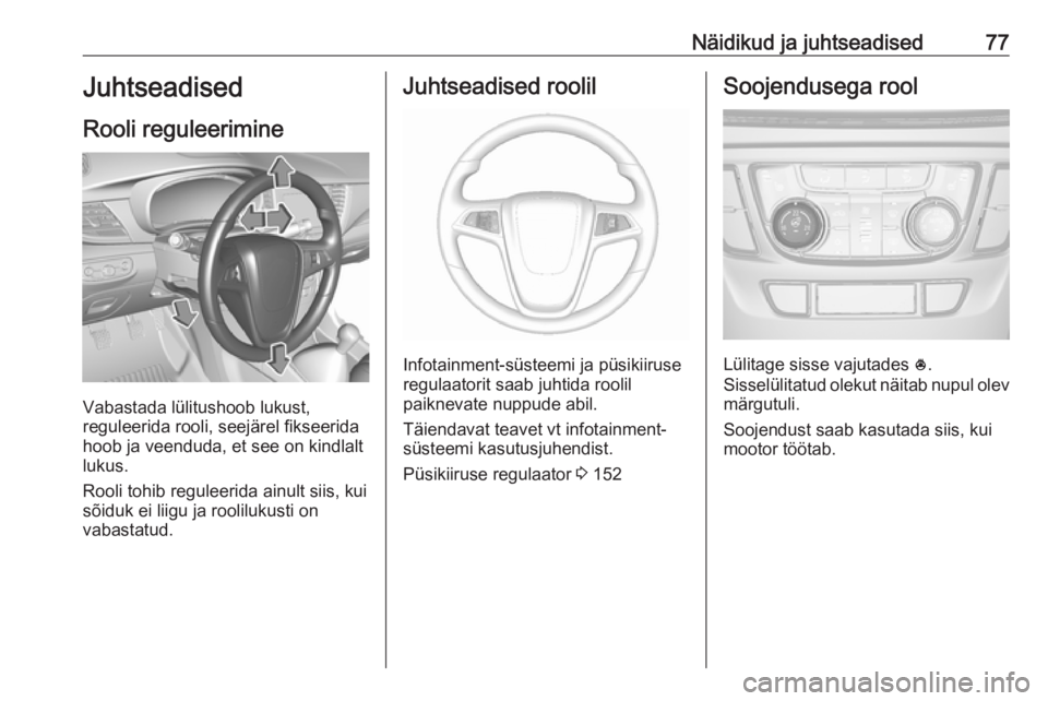 OPEL MOKKA X 2017  Omaniku käsiraamat (in Estonian) Näidikud ja juhtseadised77Juhtseadised
Rooli reguleerimine
Vabastada lülitushoob lukust,
reguleerida rooli, seejärel fikseerida
hoob ja veenduda, et see on kindlalt
lukus.
Rooli tohib reguleerida a