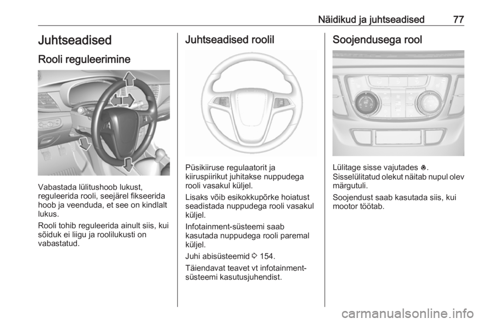 OPEL MOKKA X 2019.5  Omaniku käsiraamat (in Estonian) Näidikud ja juhtseadised77Juhtseadised
Rooli reguleerimine
Vabastada lülitushoob lukust,
reguleerida rooli, seejärel fikseerida
hoob ja veenduda, et see on kindlalt
lukus.
Rooli tohib reguleerida a