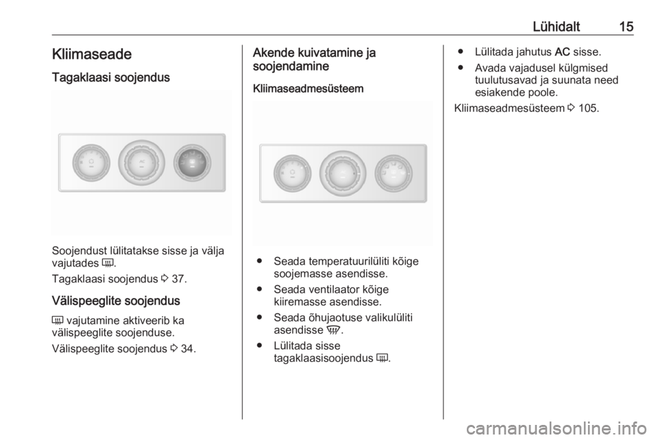OPEL MOVANO_B 2016  Omaniku käsiraamat (in Estonian) Lühidalt15KliimaseadeTagaklaasi soojendus
Soojendust lülitatakse sisse ja välja
vajutades  Ü.
Tagaklaasi soojendus  3 37.
Välispeeglite soojendus Ü  vajutamine aktiveerib ka
välispeeglite sooje