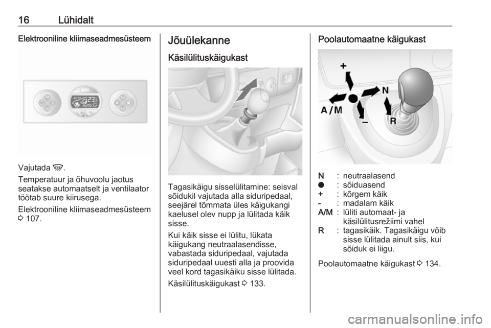 OPEL MOVANO_B 2016  Omaniku käsiraamat (in Estonian) 16LühidaltElektrooniline kliimaseadmesüsteem
Vajutada V.
Temperatuur ja õhuvoolu jaotus
seatakse automaatselt ja ventilaator
töötab suure kiirusega.
Elektrooniline kliimaseadmesüsteem
3  107.
J