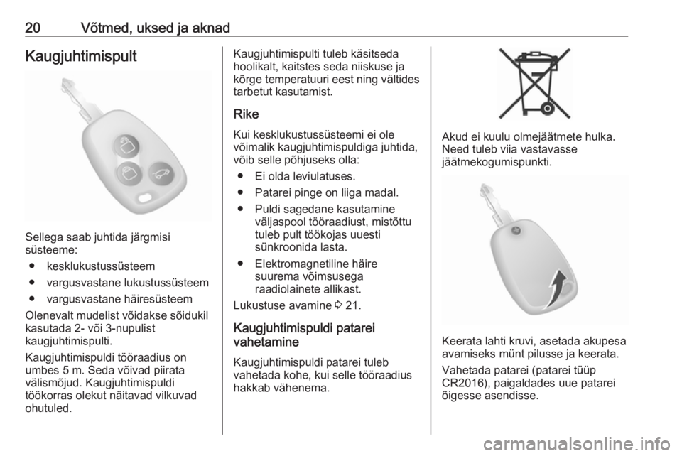 OPEL MOVANO_B 2016  Omaniku käsiraamat (in Estonian) 20Võtmed, uksed ja aknadKaugjuhtimispult
Sellega saab juhtida järgmisi
süsteeme:
● kesklukustussüsteem
● vargusvastane lukustussüsteem
● vargusvastane häiresüsteem
Olenevalt mudelist või